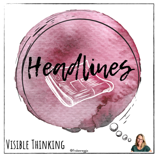 Headlines - Visible Thinking rutin